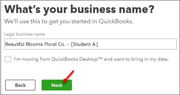 Screen: What's your business name? We'll use this to get you started in QuickBooks. Legal business name: Beautiful Blooms Floral Co. - [Student A.]